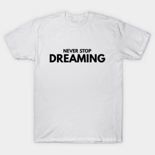 Never Stop Dreaming - Motivational Words T-Shirt